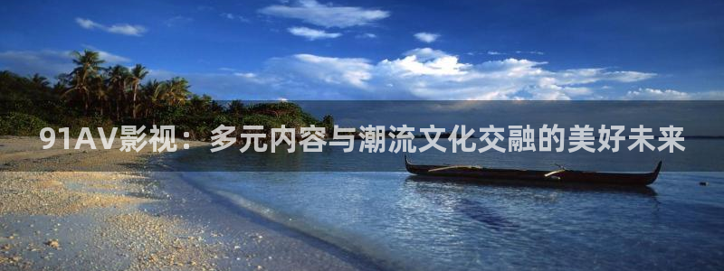 关于熊猫的：91AV影视：多元内容与潮流文化交融的美好未来