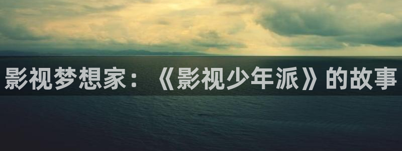 熊猫电视好吗：影视梦想家：《影视少年派》的故事